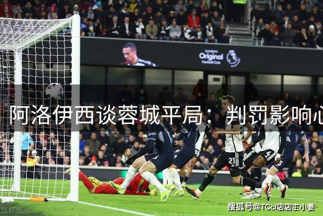 阿洛伊西谈蓉城平局：判罚影响心态 需解决黄牌问题
